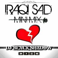 ميني مكس عراقي حزين iRaqi Sad Mini Mix By Dj Black Shadow