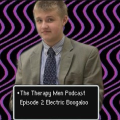 The Therapy Men Podcast Episode 2: Electric Boogaloo