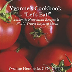 [FREE] EBOOK ✓ Yvonne's Cookbook "Let's Eat!": Authentic Neapolitan Recipes & World T