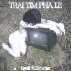 Trai Tim Pha Le | Swift ft.Chewbie
