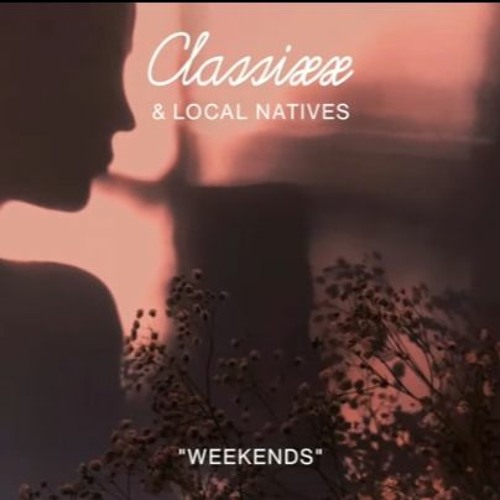 Classixx & Local Natives - Weekends