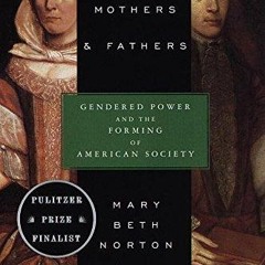 Kindle⚡online✔PDF Founding Mothers & Fathers: Gendered Power and the Forming of American Societ