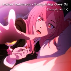 Porter Robinson - Everything Goes On (Young Illy Remix)
