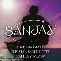 Porter Robinson - Russian Roulette [SANJAY Remix] [FREE DL]