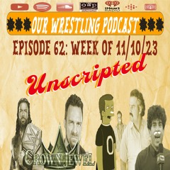 O.W.P. Unscripted Episode 62: Week Of 11/10/23