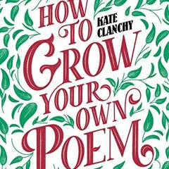 [Read] [KINDLE PDF EBOOK EPUB] How to Grow Your Own Poem by  Kate Clanchy 🖊️