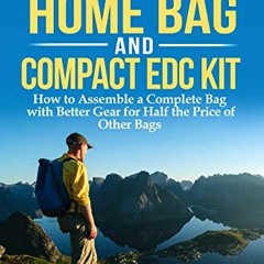 Get PDF The Get Home Bag and Compact EDC Kit: How to Assemble a Complete Bag with Better Gear for Ha
