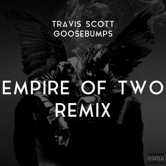 Travis Scott - Goosebumps (EMPIRE OF TWO REMIX)