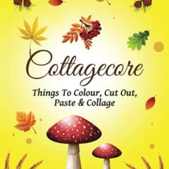 Read KINDLE ✅ Cottagecore: Things To Color, Cut Out, Paste & Collage by  Beatrix Bark