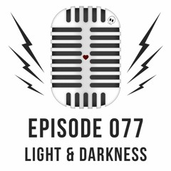 Episode 077 - Light & Darkness