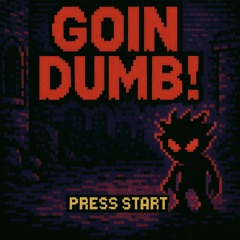 Goin Dumb! ft Creepy Sleepy
