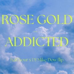RoseGold - Addicted Half.hour X DJMikeDow Flip