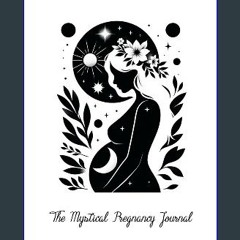 Read ebook [PDF] 📚 The Mystical Pregnancy Journal: A safe place of inspiration and joy on your jou