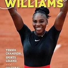 [ACCESS] [KINDLE PDF EBOOK EPUB] Serena Williams: Tennis Champion, Sports Legend, and Cultural Heroi