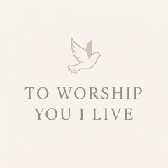 To Worship You I Live