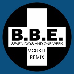 B.B.E - Seven Days And One Week ( McGxLL Remix)