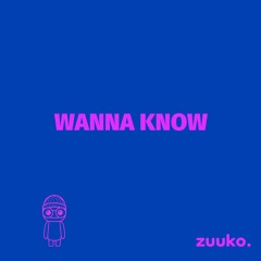 WANNA KNOW