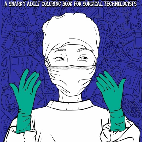 PDF ✔️ eBook Scrub Tech Life A Snarky Adult Coloring Book for Surgical Technologists A Funny Col