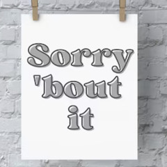 sorry bout it -buxxsy