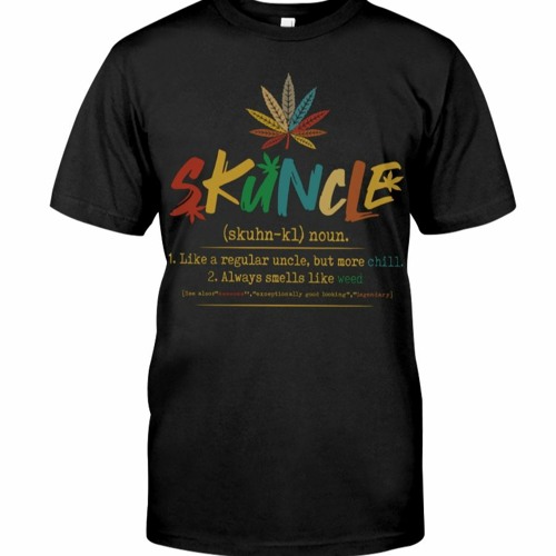 Skuncle Like A Regular Uncle But More Chill Always Smells Like Weed Shirt