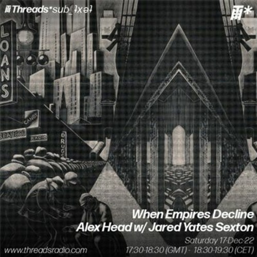 Alex Head W Special Guest Jared Yates Sexton - When Empires Decline (*sub_ʇxǝʇ) - 17-Dec-22