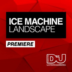 PREMIERE: Ice Machine "Landscape" (Original Mix)
