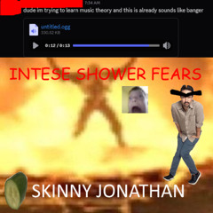 INTENSE SHOWER FEARS ft skinny johnson