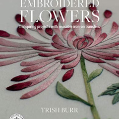 VIEW KINDLE 📫 Kew Book of Embroidered Flowers, The: 11 inspiring projects with reusa