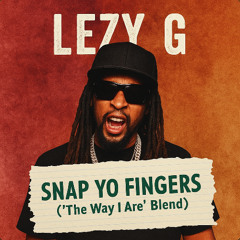 Snap Yo Fingers ('The Way I Are' Blend By LEZY G)