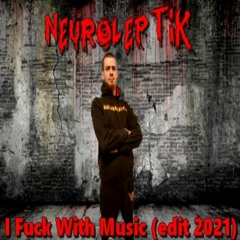NEUROLEPTIK - I Fuck With Music (edit 2021)