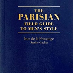 [View] EBOOK EPUB KINDLE PDF The Parisian Field Guide to Men's Style by  Ines de la F