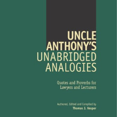 [Download] EBOOK 📃 Uncle Anthony's Unabridged Analogies: Quotes and Proverbs for Law