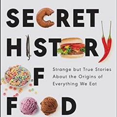 ACCESS [EPUB KINDLE PDF EBOOK] The Secret History of Food: Strange but True Stories A