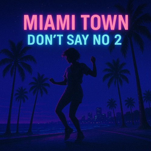 Miami Town-Don't Say No Too