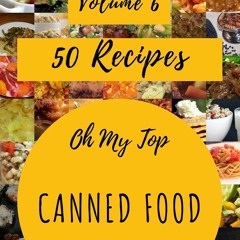 ⚡Audiobook🔥 Oh My Top 50 Canned Food Recipes Volume 6: From The Canned Food Cookbook