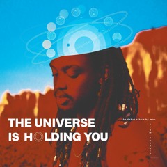 The Universe is Holding You