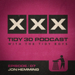 Tidy 30 Podcast Episode 07 - Jon Hemming & The Tidy Boys