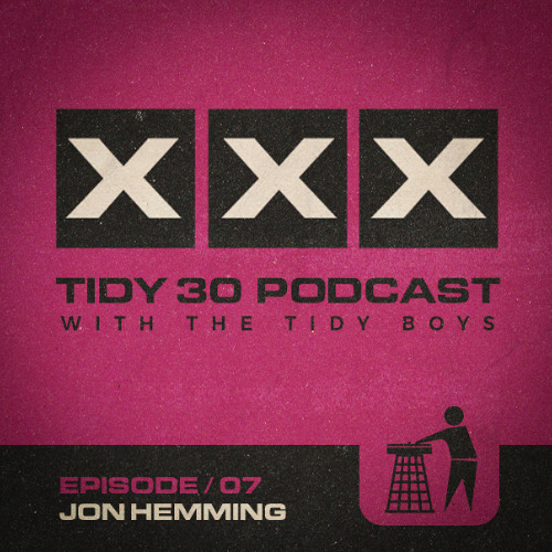 Tidy 30 Podcast Episode 07 - Jon Hemming & The Tidy Boys