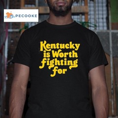 Kentucky Is Worth Fighting For Shirt