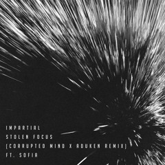 IMPARTIAL - STOLEN FOCUS (CORRUPTED MIND X ADUKEN REMIX) ft. SOFIA