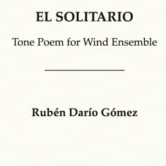 El Solitario (Tone Poem For Wind Ensemble) - Ruben Dario Gomez