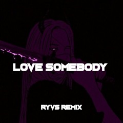 LOVE SOMEBODY - RYVS REMIX (1).mp3