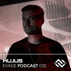 EVADE podcast 012 w/ HUJUS