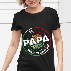 El Pap Mas Chingn Mexicano Shirt