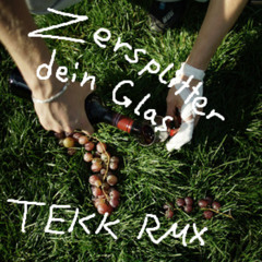 ZERSPLITTER DEIN GLAS [TEKK RMX]