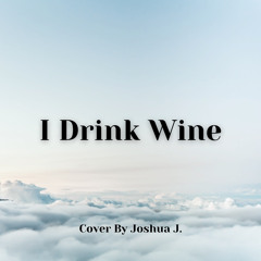 I Drink Wine ( Cover by Joshua J. )