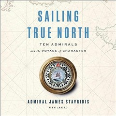 Open PDF Sailing True North: Ten Admirals and the Voyage of Character by  Admiral James Stavridis,Ma