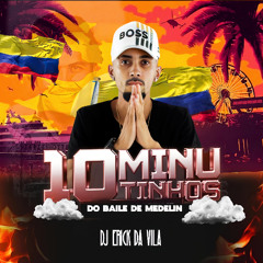 10 MINUTINHOS DO BAILE DE MEDELIN - ESPECIAL FIM DE ANO [[ DJ ERICK DA VILA ]]