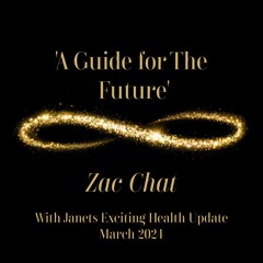 Zac Chat ~ A Guide For The Future & Janets Health Update ~ March 2024
