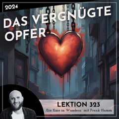 Lektion 323 – Das vergnügte Opfer – Ein Kurs in Wundern mit Frank Hamm